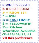 Text Box: ROOM KEY CODES& = CHOIR ROOM# = ROOM 124* = GYM@ = SANCTUARY$ =  FELLOWSHIP%= KitchenWA=when AvailableCR=137,138,112,111VB Has preference