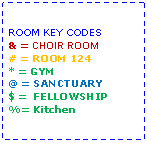 Text Box: ROOM KEY CODES& = CHOIR ROOM# = ROOM 124* = GYM@ = SANCTUARY$ =  FELLOWSHIP%= Kitchen